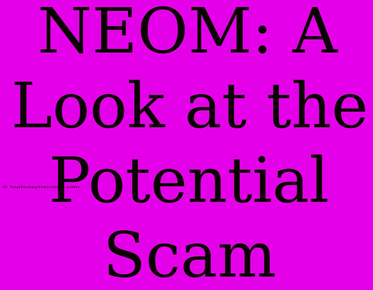 NEOM: A Look At The Potential Scam