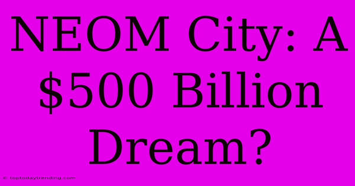 NEOM City: A $500 Billion Dream?