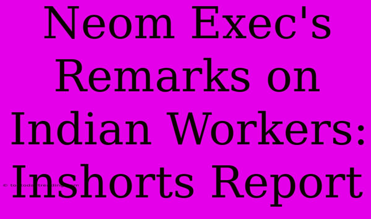 Neom Exec's Remarks On Indian Workers: Inshorts Report