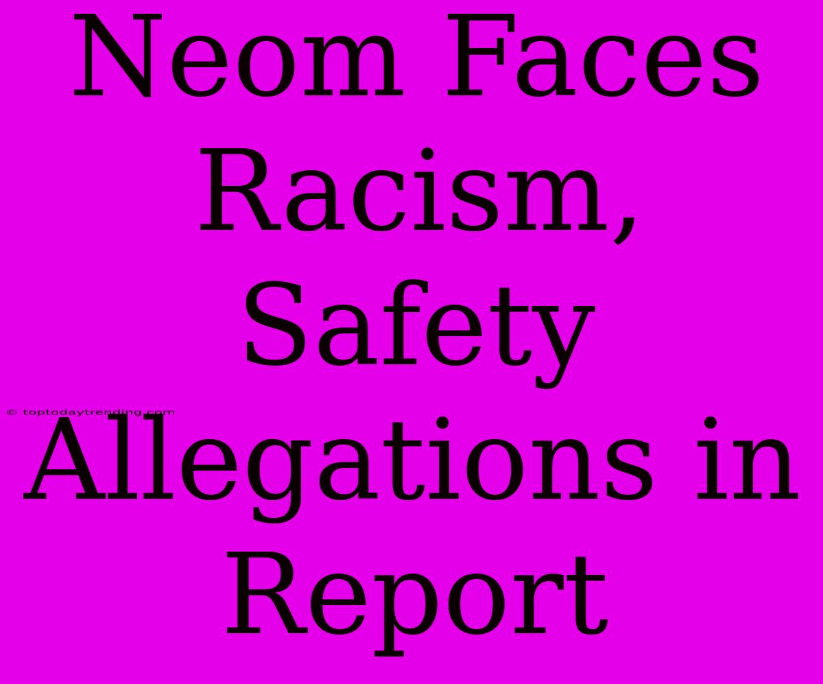 Neom Faces Racism, Safety Allegations In Report