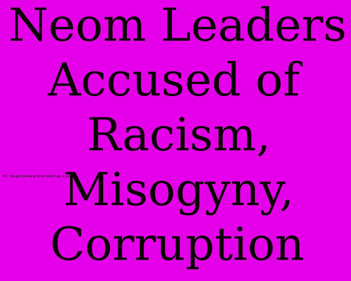 Neom Leaders Accused Of Racism, Misogyny, Corruption