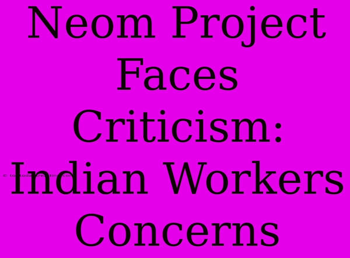 Neom Project Faces Criticism: Indian Workers Concerns