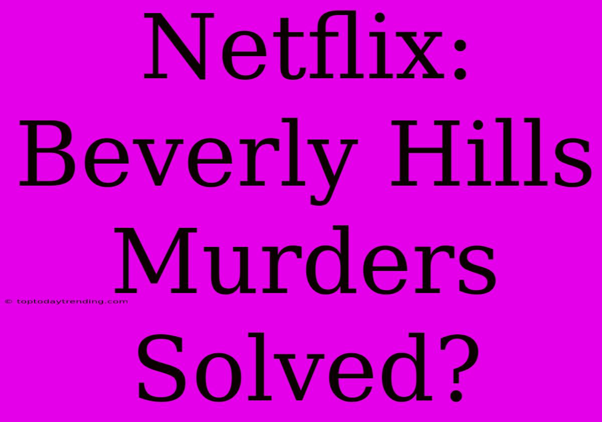 Netflix: Beverly Hills Murders Solved?