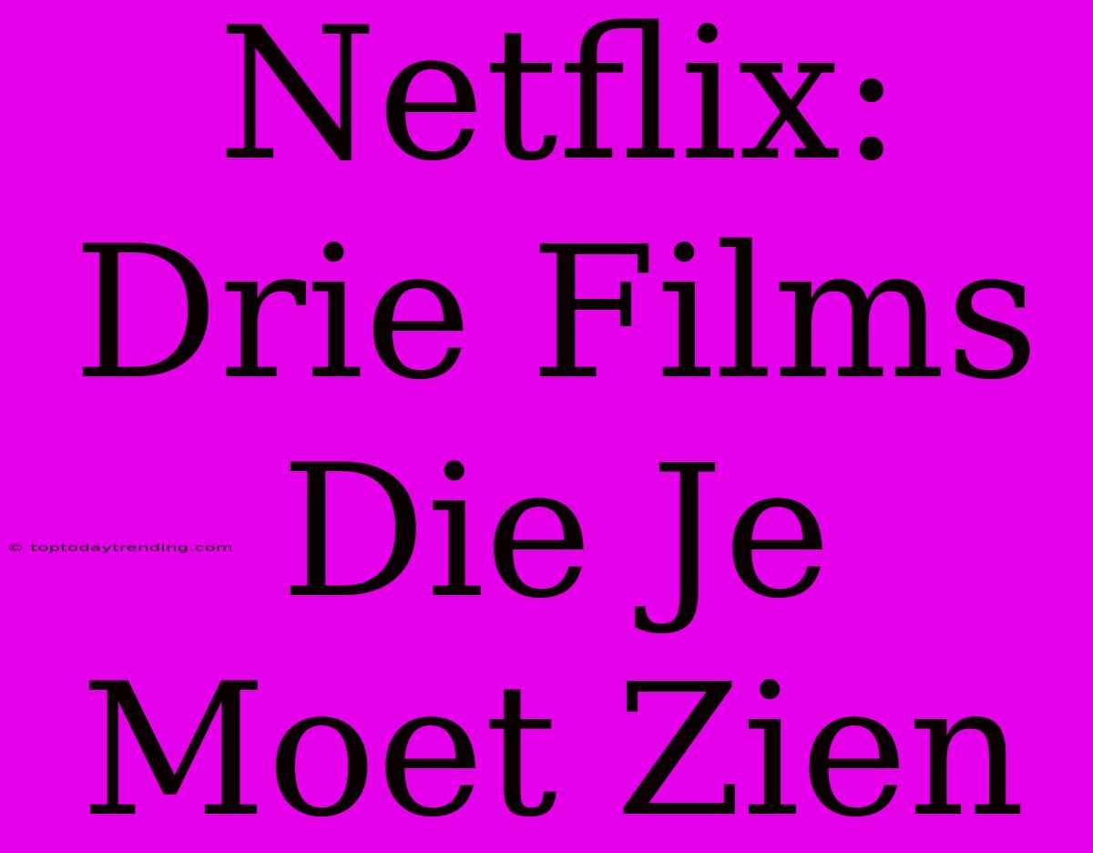 Netflix: Drie Films Die Je Moet Zien