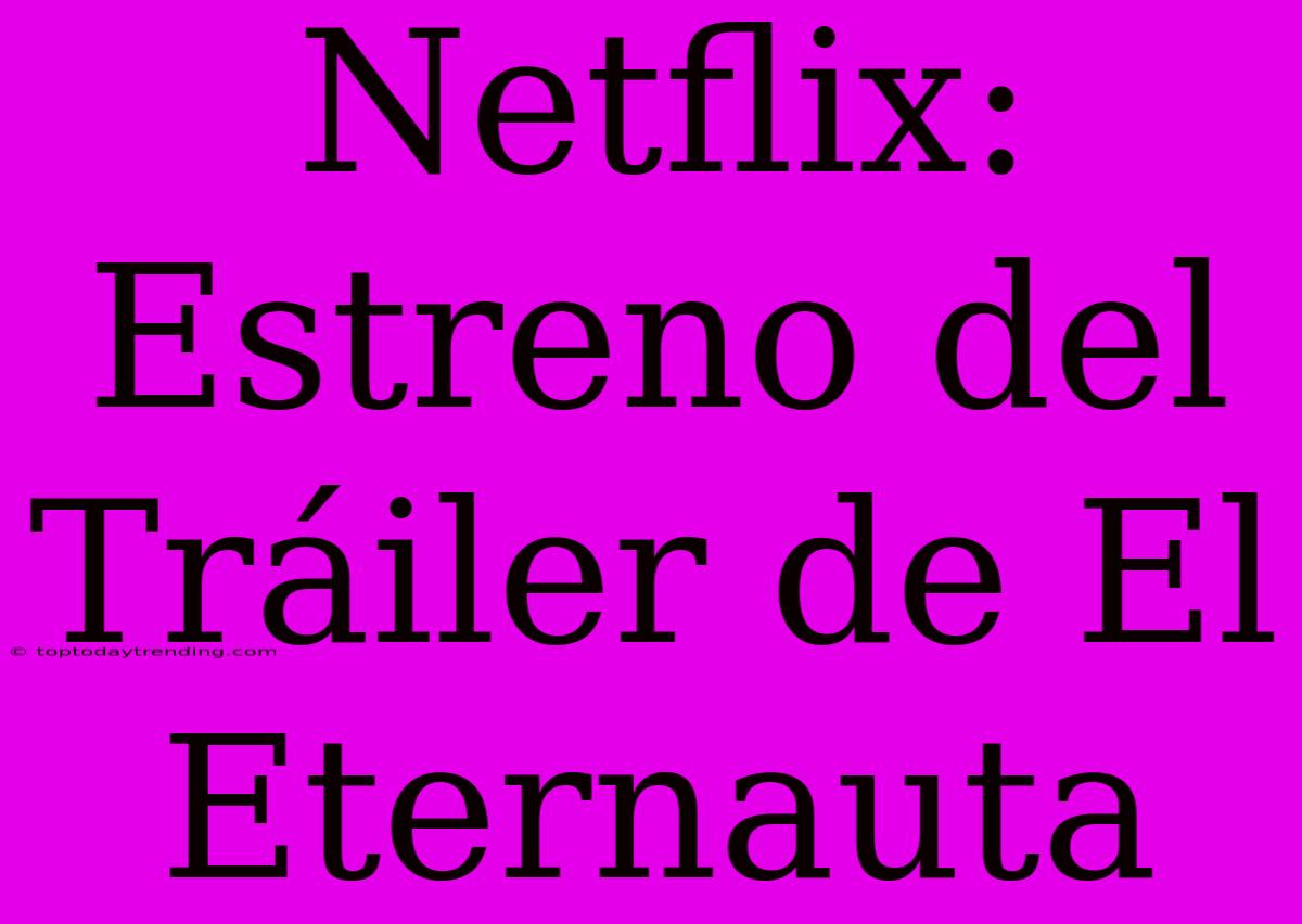 Netflix: Estreno Del Tráiler De El Eternauta