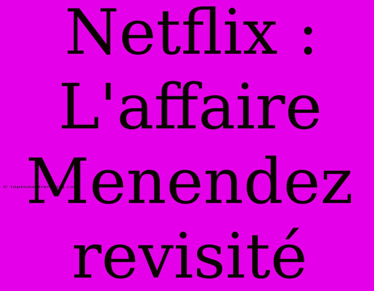 Netflix : L'affaire Menendez Revisité