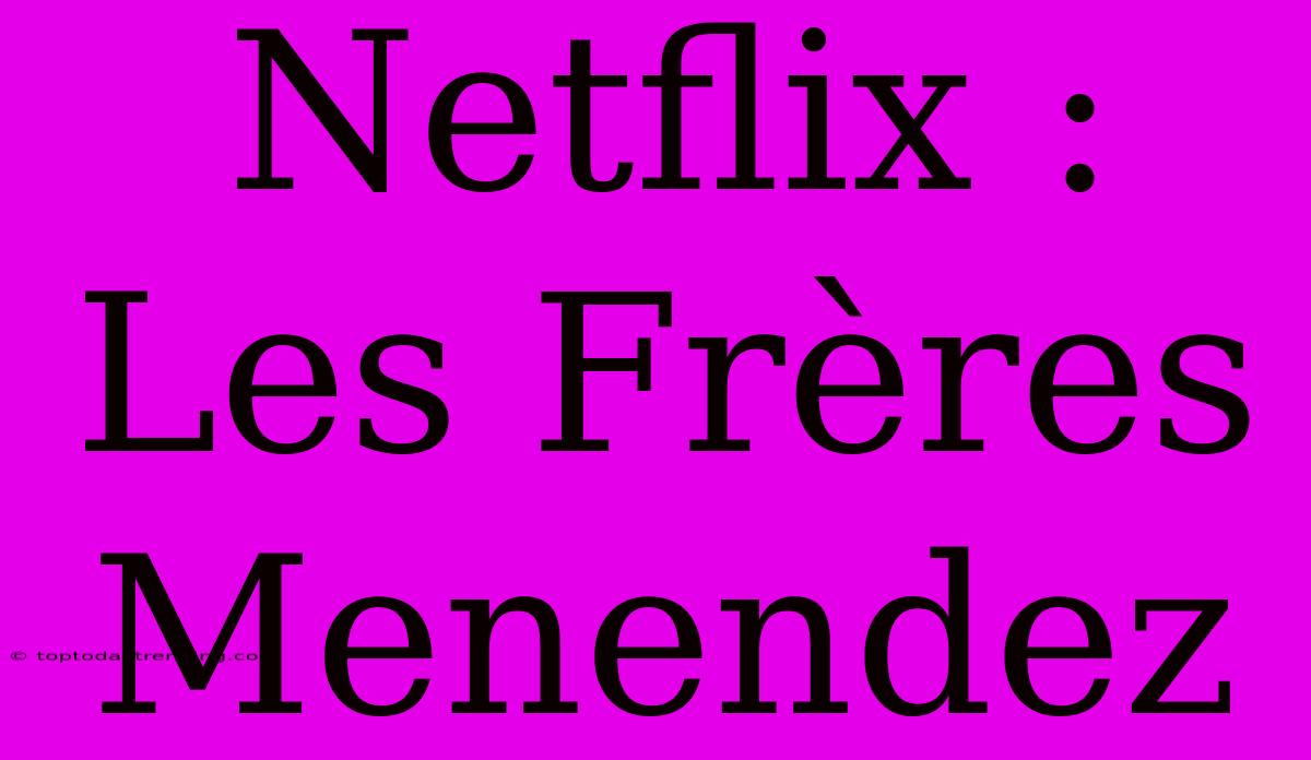 Netflix : Les Frères Menendez