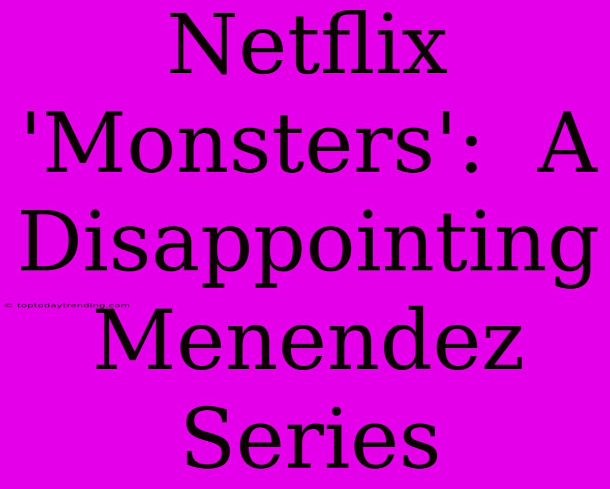 Netflix 'Monsters':  A Disappointing Menendez Series