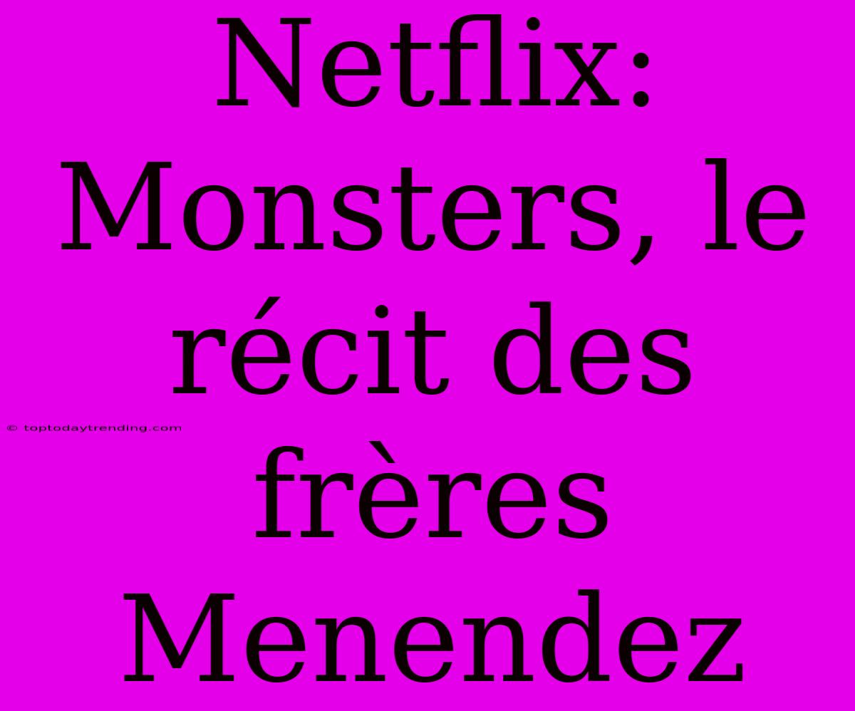 Netflix: Monsters, Le Récit Des Frères Menendez