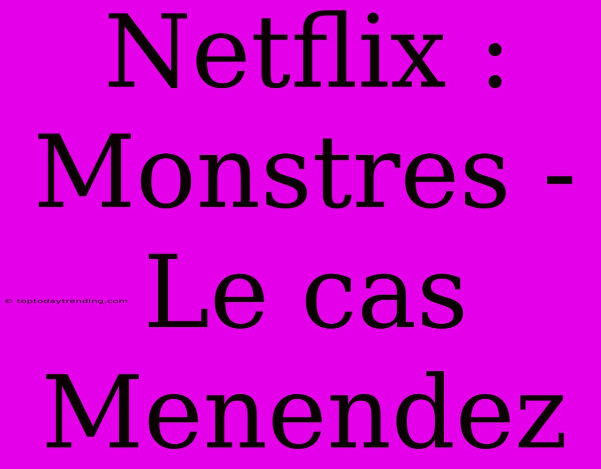 Netflix : Monstres - Le Cas Menendez