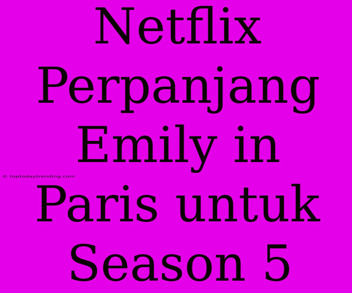 Netflix Perpanjang Emily In Paris Untuk Season 5