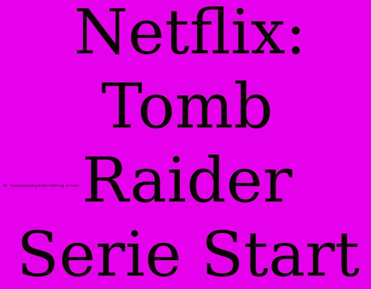 Netflix: Tomb Raider Serie Start