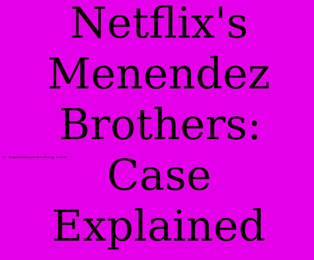 Netflix's Menendez Brothers: Case Explained