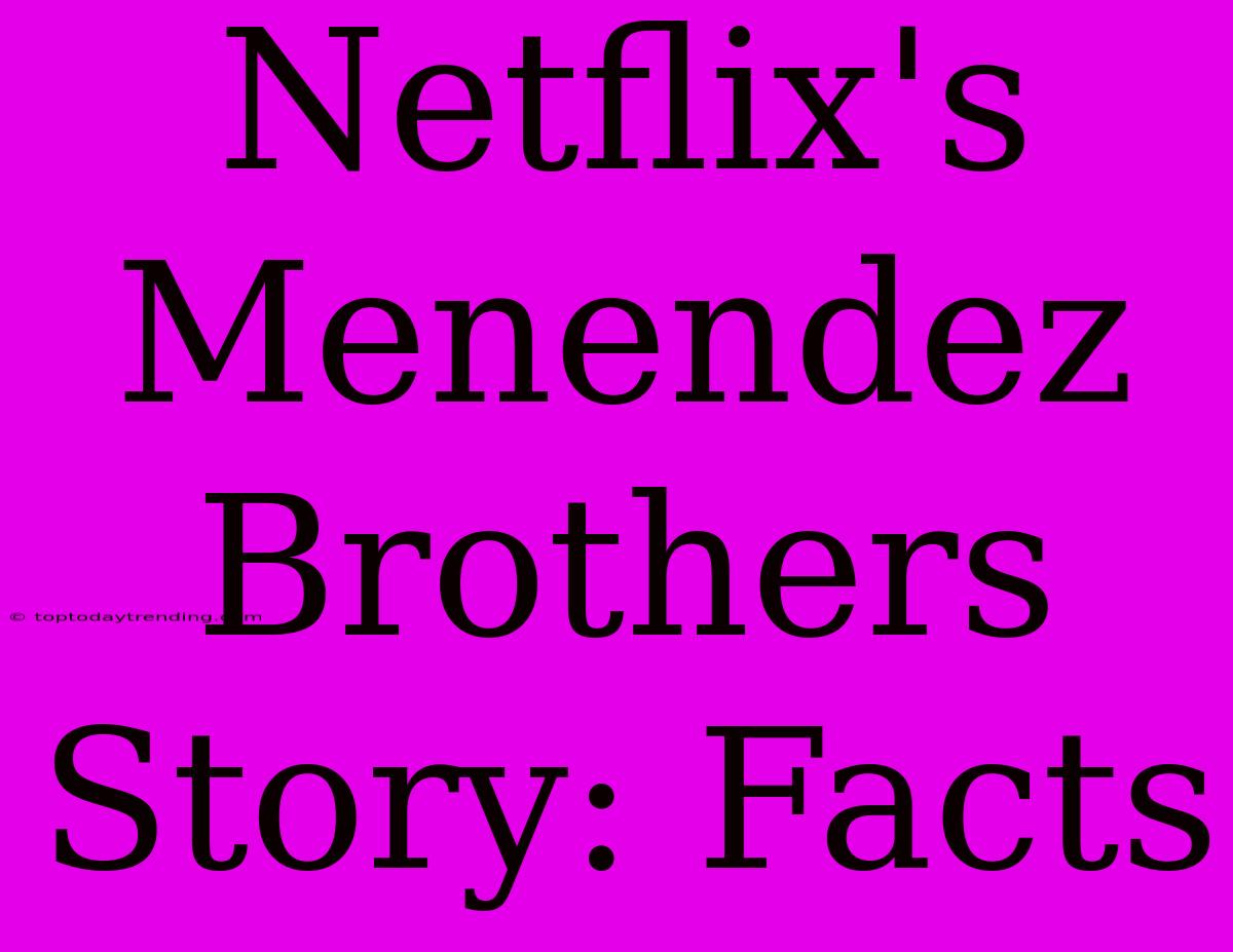 Netflix's Menendez Brothers Story: Facts