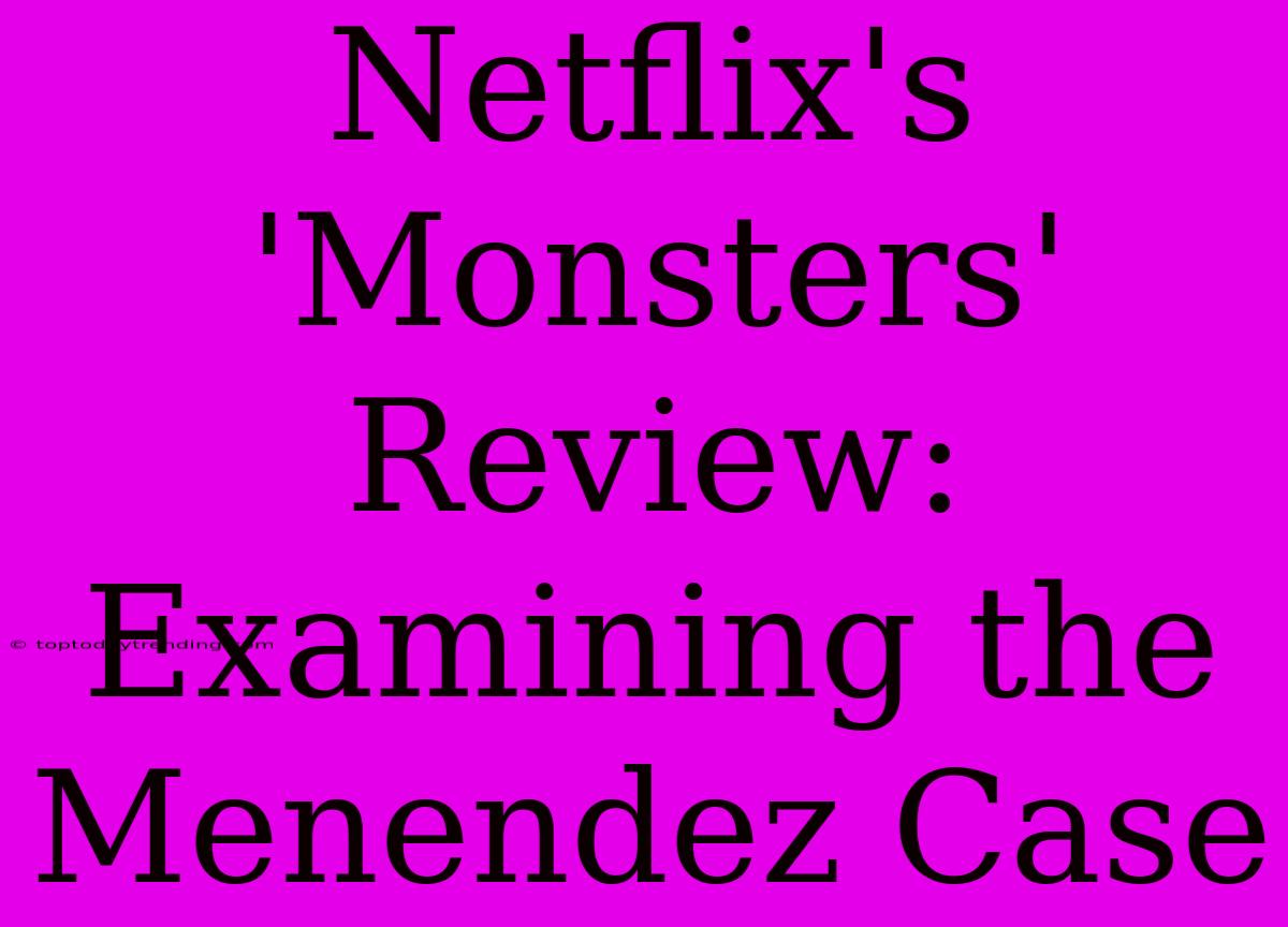 Netflix's 'Monsters' Review: Examining The Menendez Case