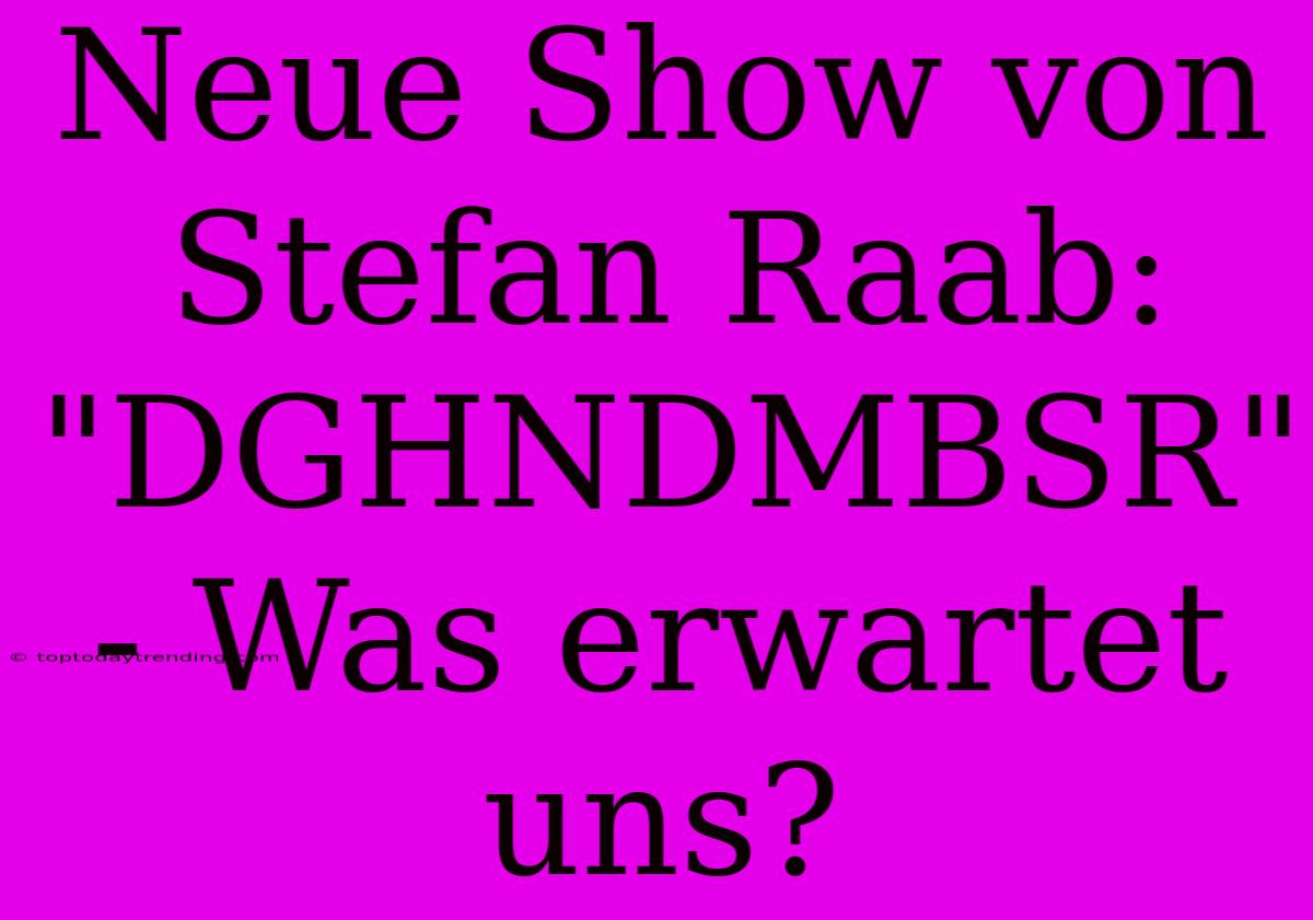 Neue Show Von Stefan Raab: 