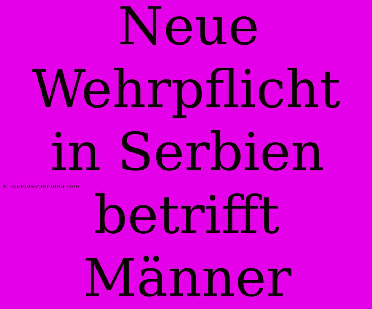 Neue Wehrpflicht In Serbien Betrifft Männer