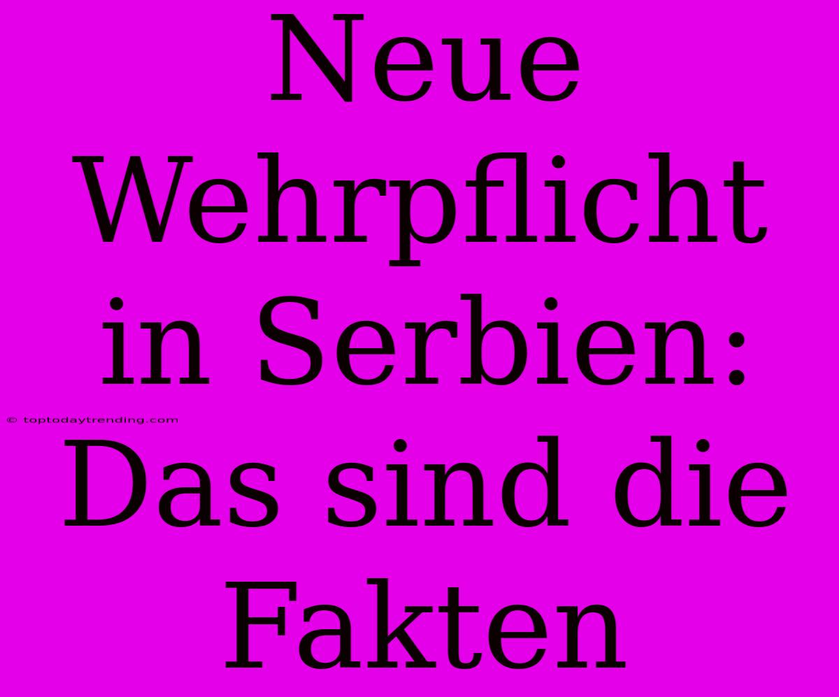 Neue Wehrpflicht In Serbien: Das Sind Die Fakten