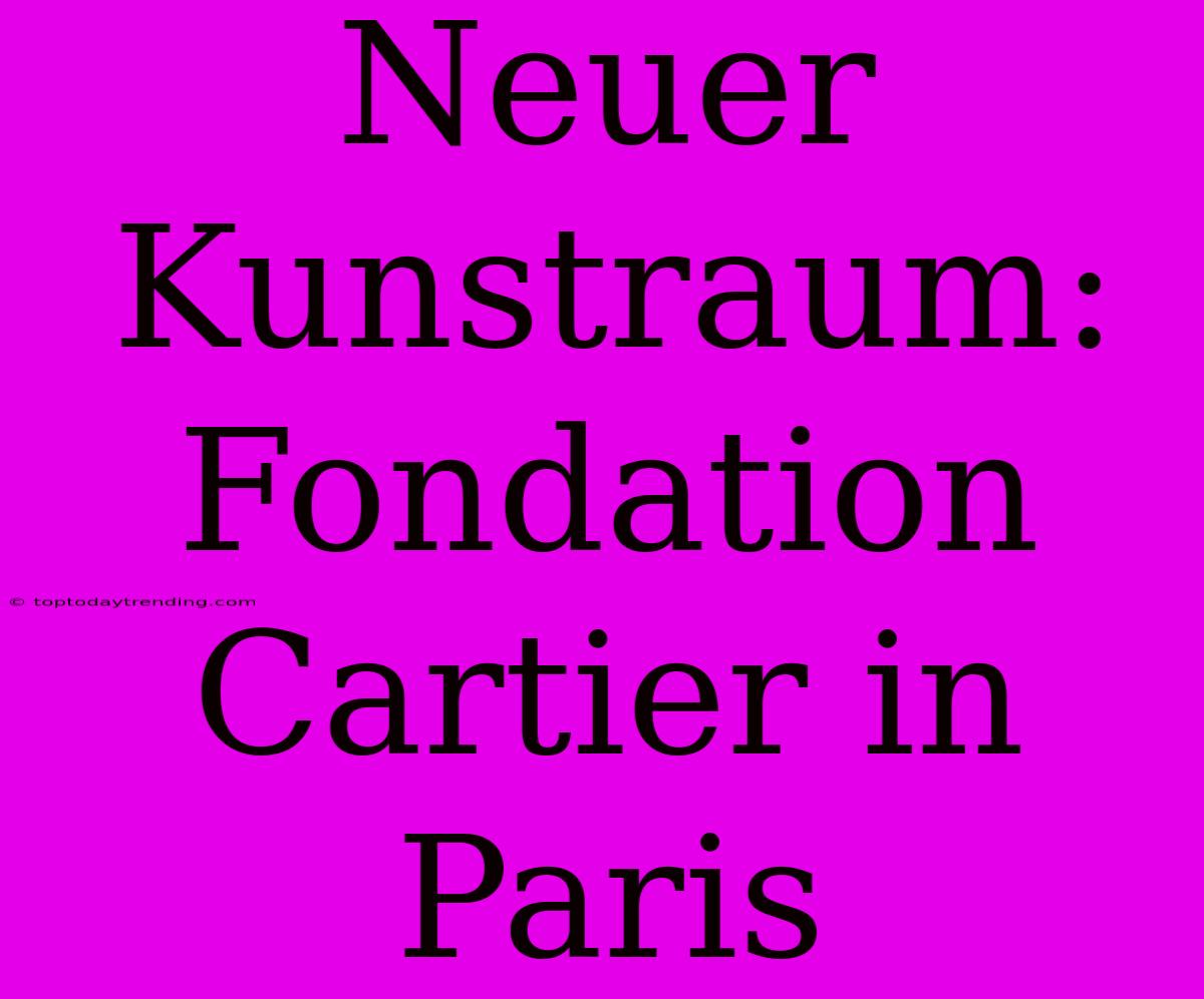 Neuer Kunstraum: Fondation Cartier In Paris