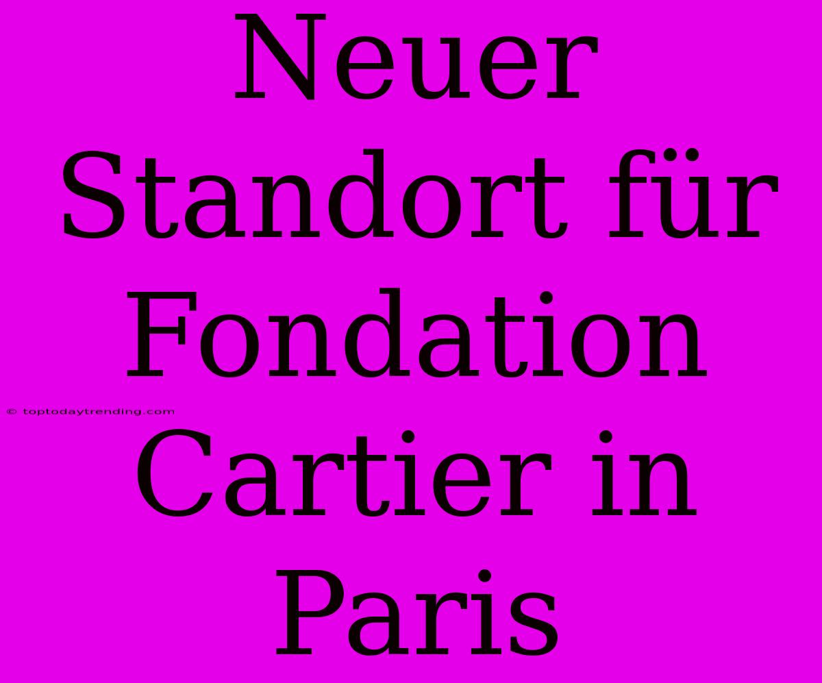 Neuer Standort Für Fondation Cartier In Paris