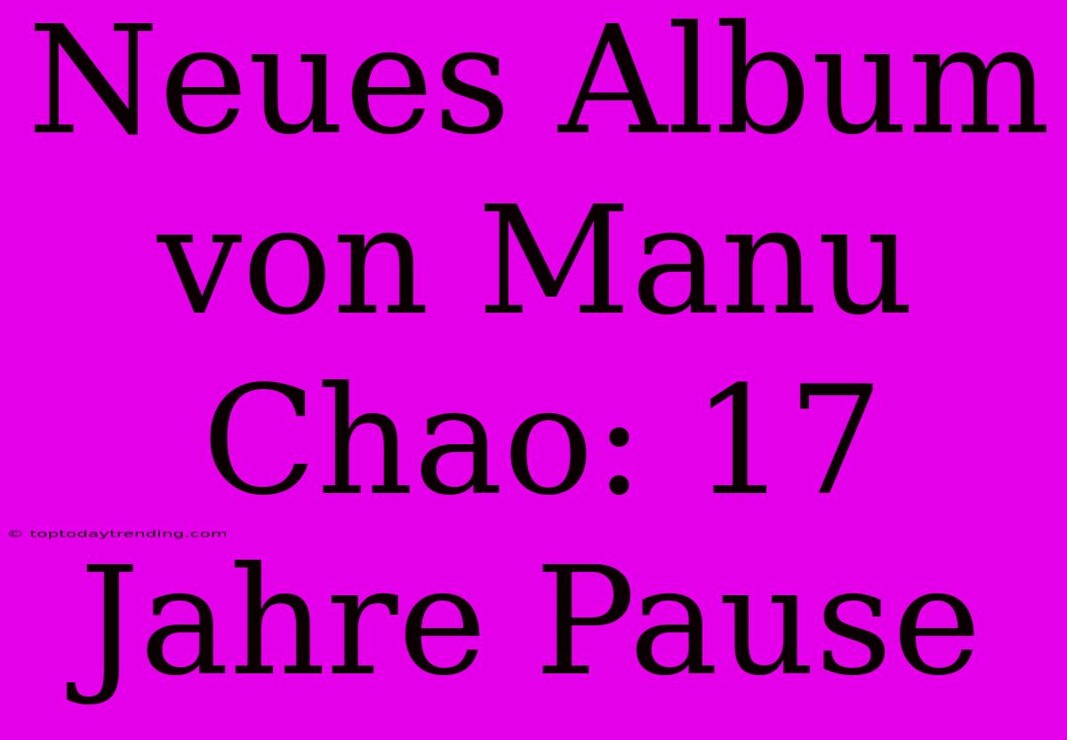 Neues Album Von Manu Chao: 17 Jahre Pause