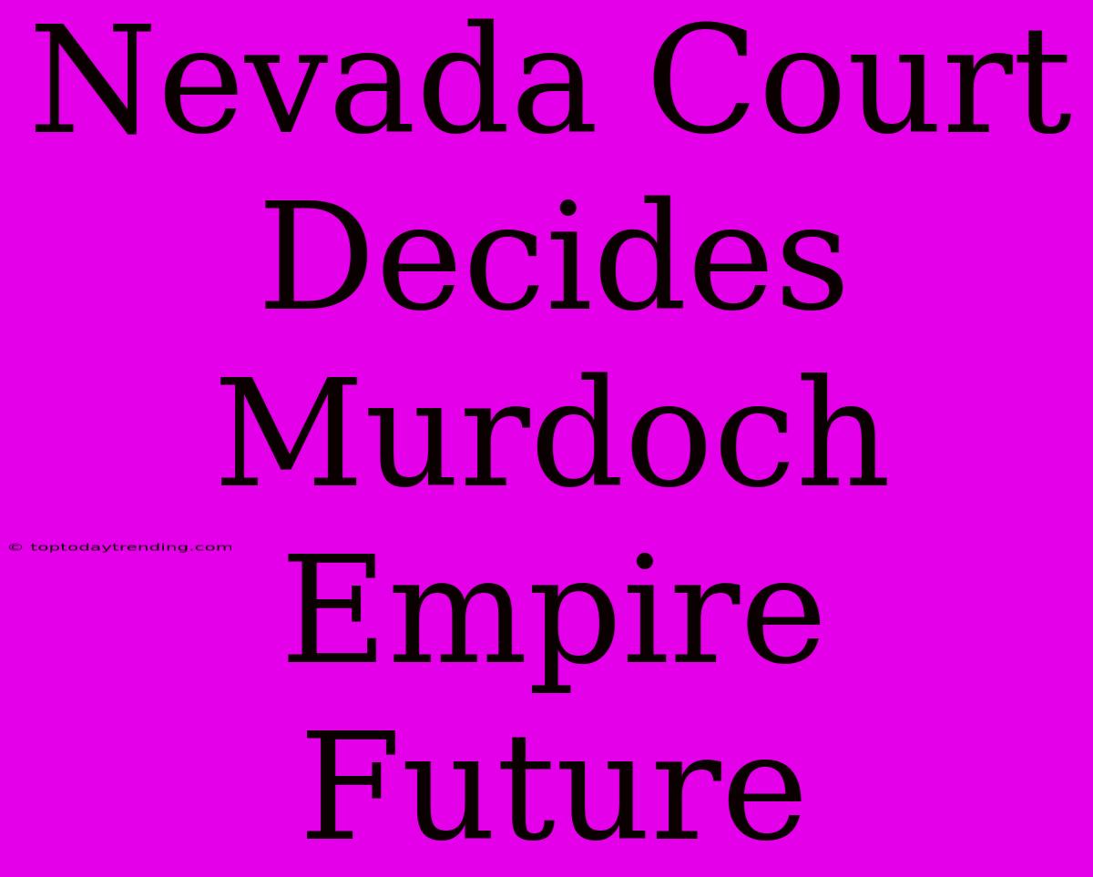 Nevada Court Decides Murdoch Empire Future