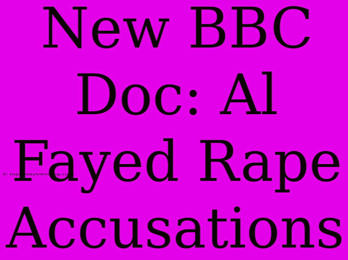 New BBC Doc: Al Fayed Rape Accusations