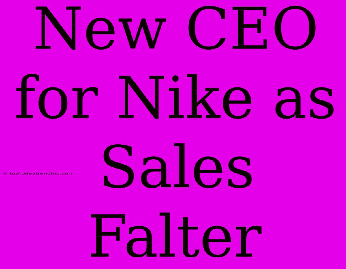 New CEO For Nike As Sales Falter