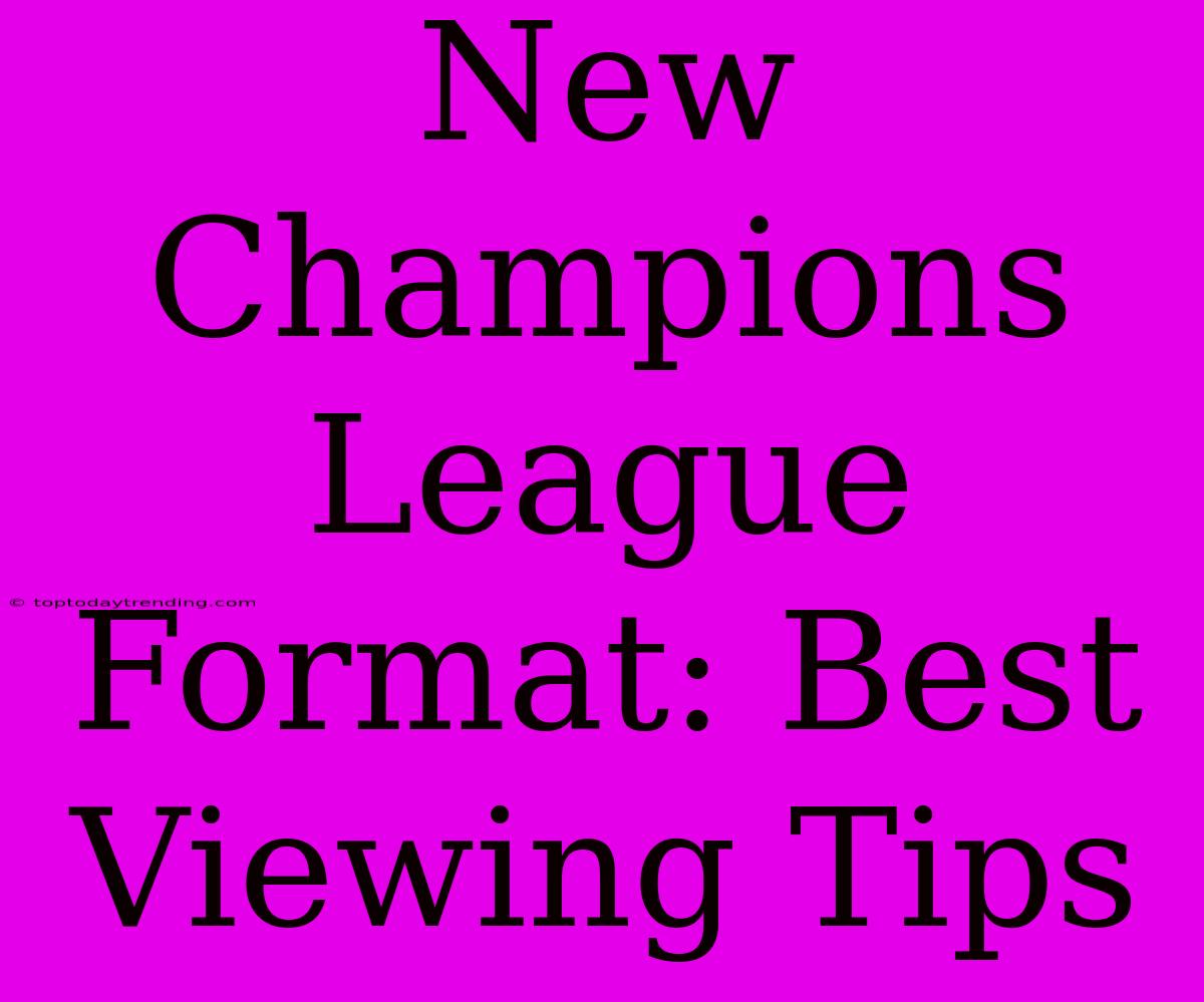 New Champions League Format: Best Viewing Tips