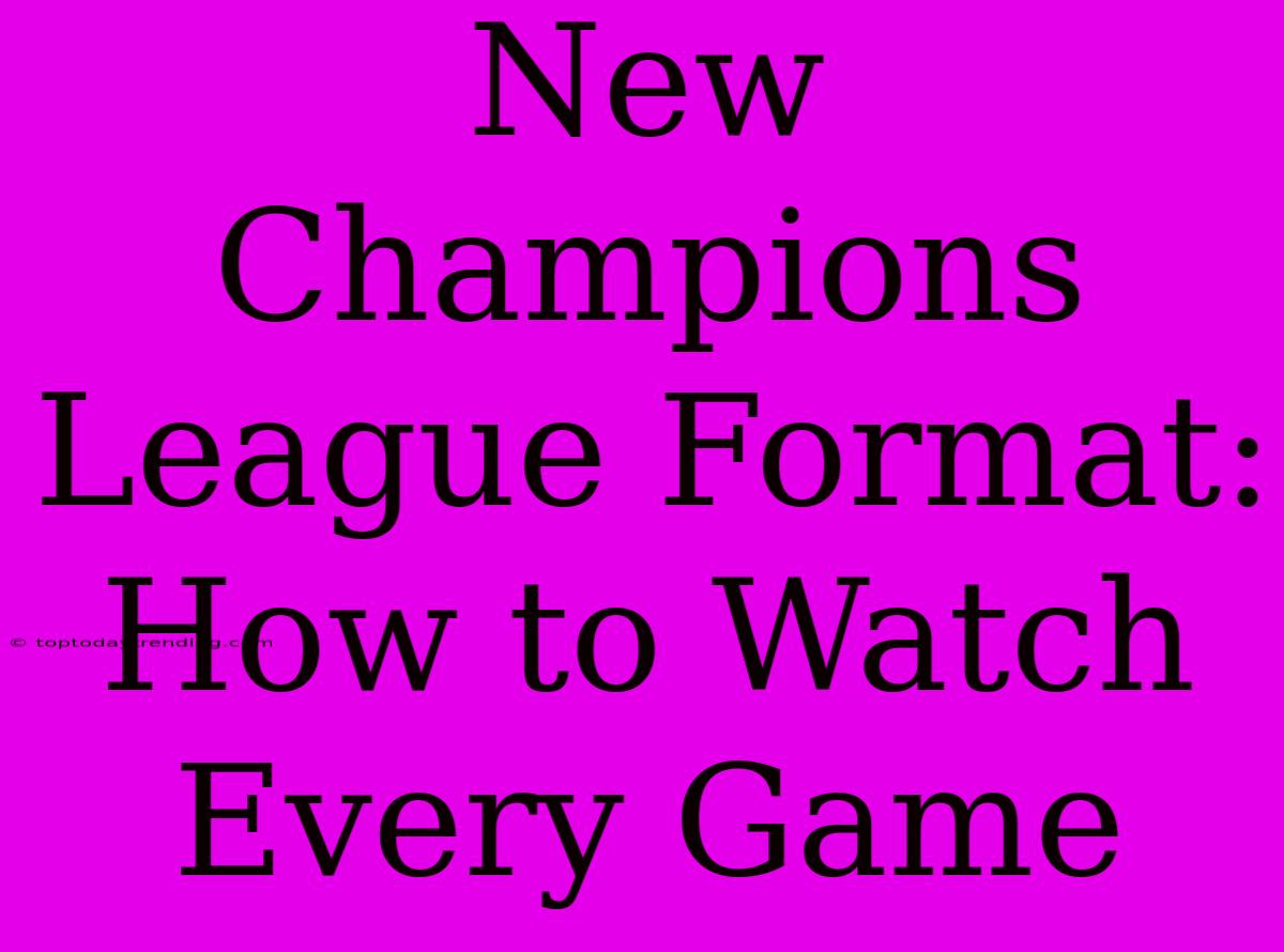 New Champions League Format: How To Watch Every Game