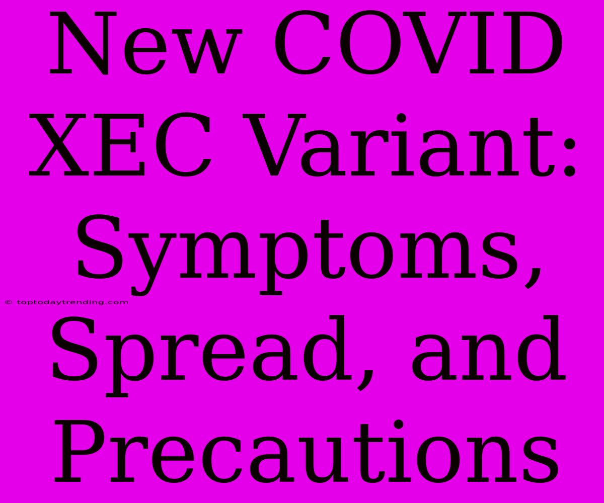 New COVID XEC Variant: Symptoms, Spread, And Precautions