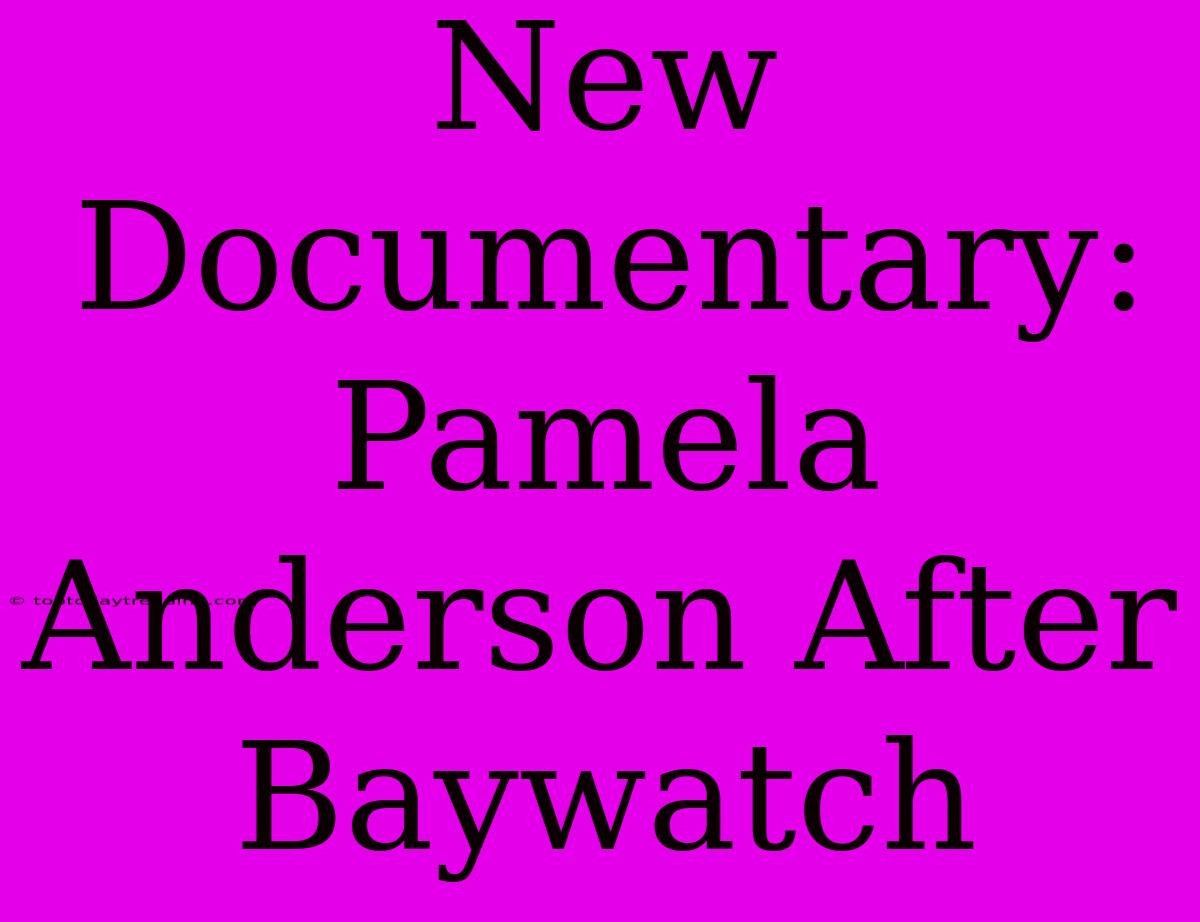 New Documentary: Pamela Anderson After Baywatch