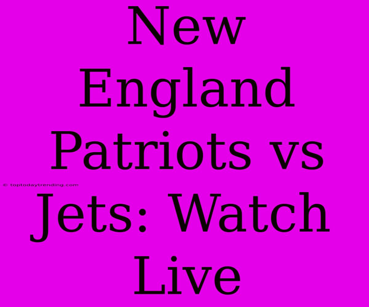 New England Patriots Vs Jets: Watch Live