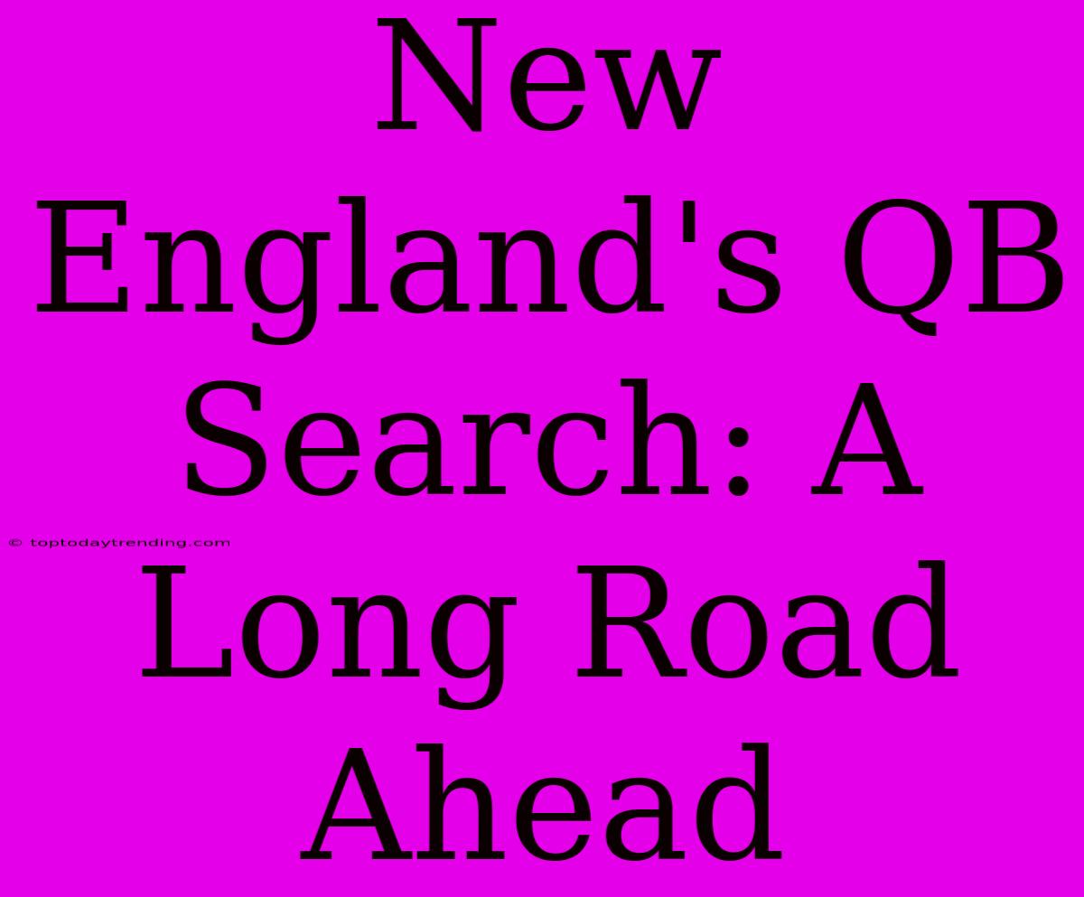 New England's QB Search: A Long Road Ahead