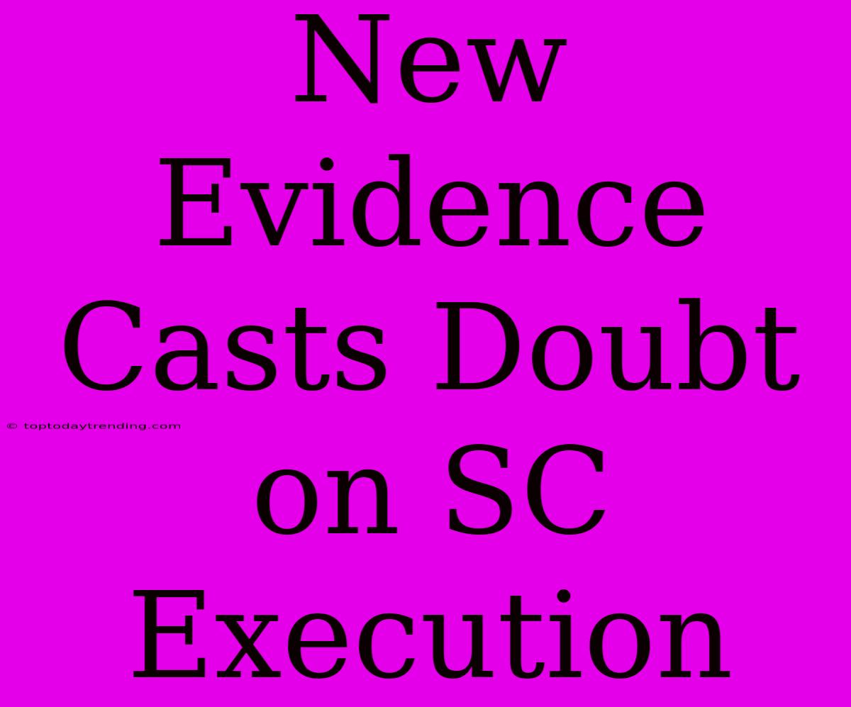 New Evidence Casts Doubt On SC Execution