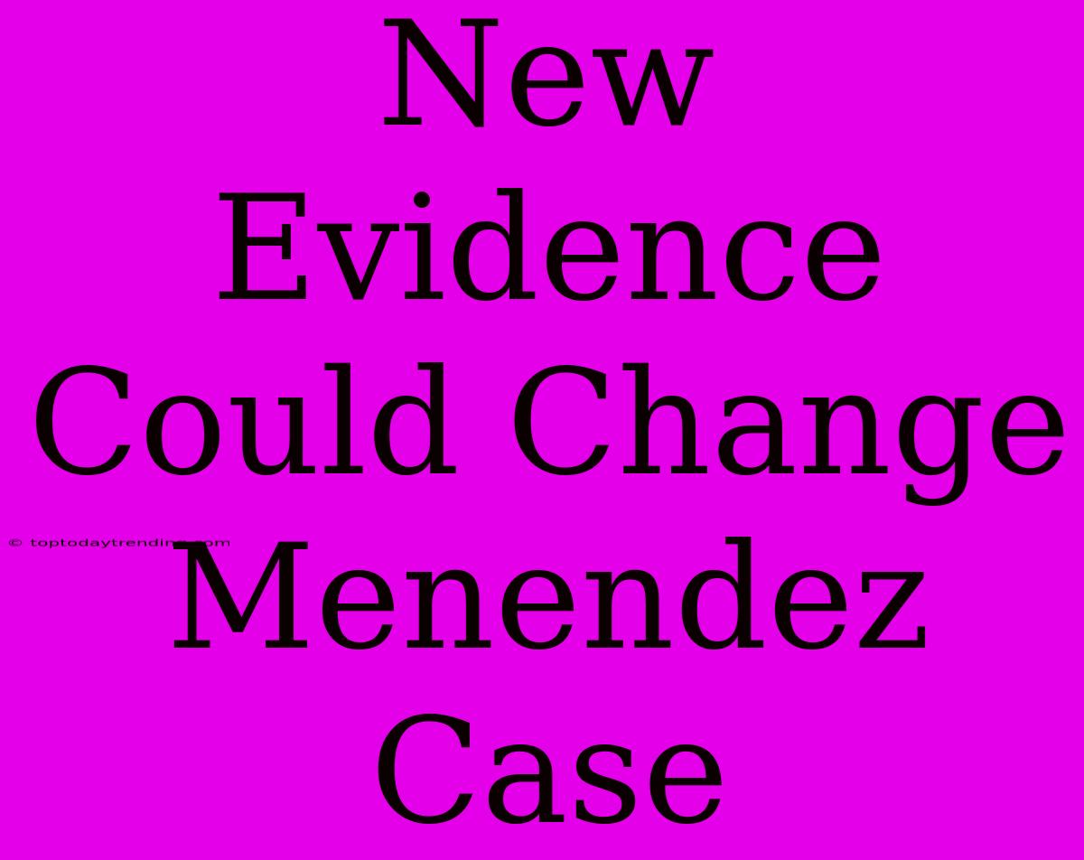 New Evidence Could Change Menendez Case