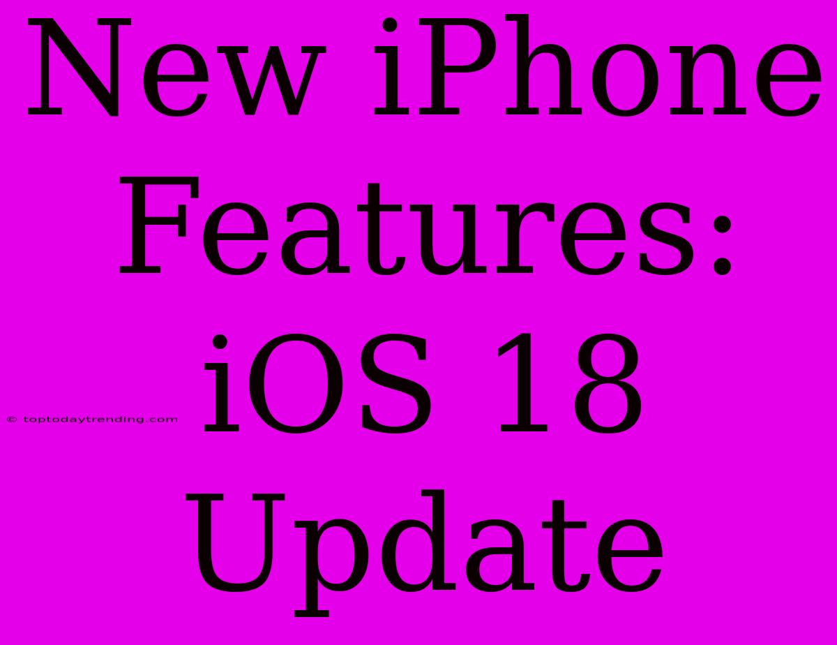 New IPhone Features: IOS 18 Update