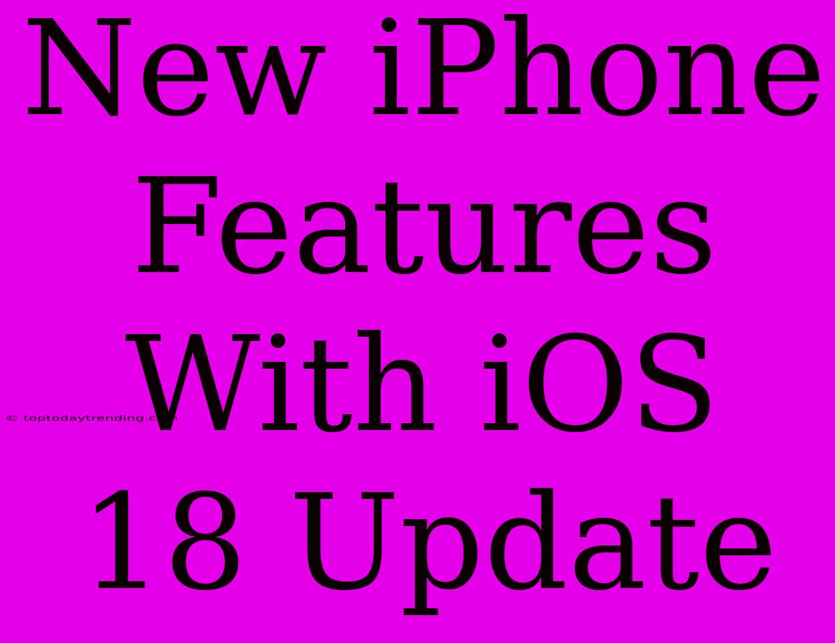 New IPhone Features With IOS 18 Update