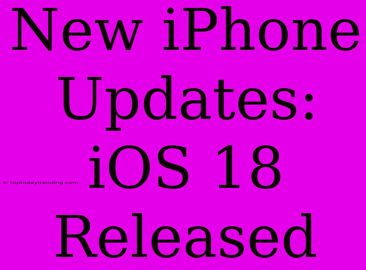 New IPhone Updates: IOS 18 Released