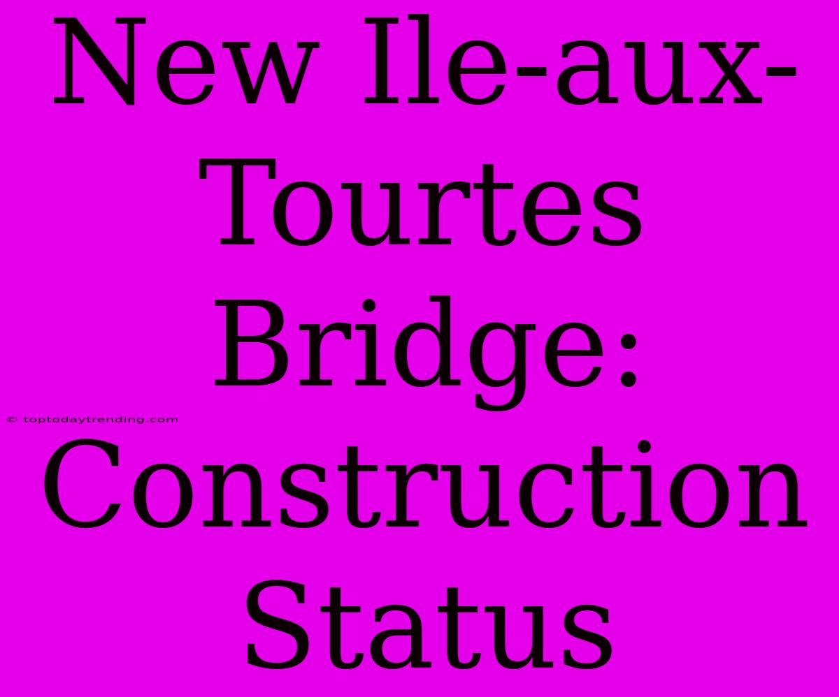 New Ile-aux-Tourtes Bridge: Construction Status