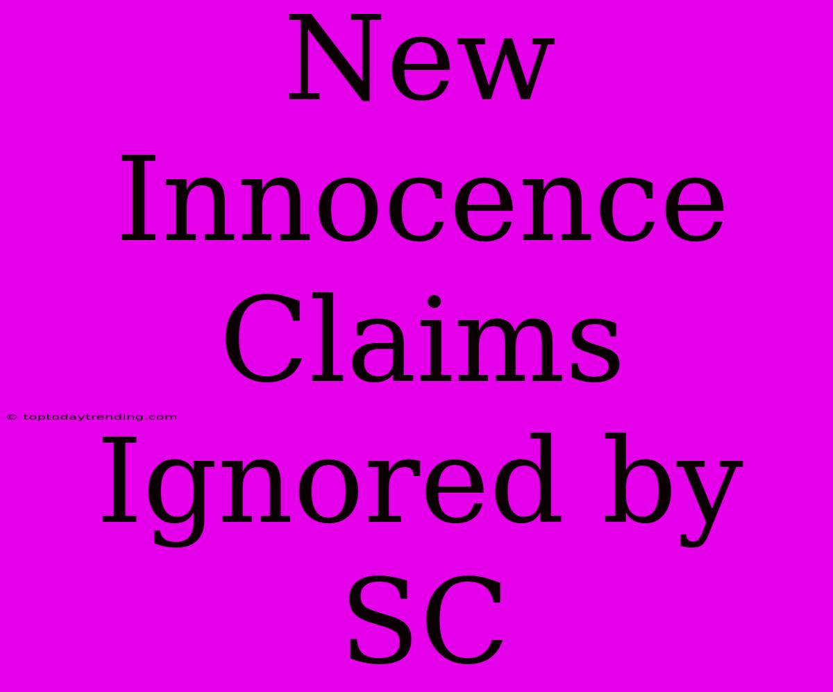 New Innocence Claims Ignored By SC