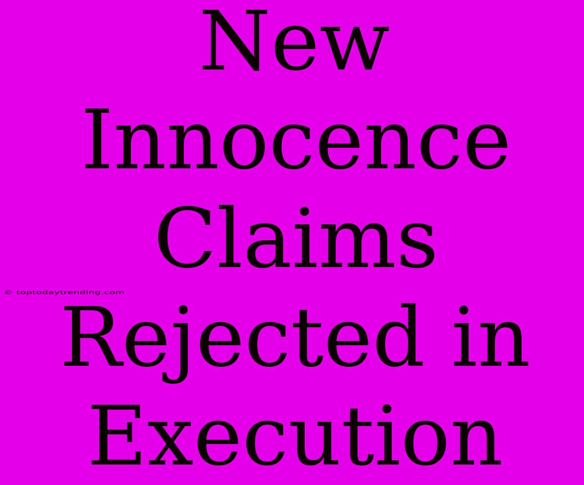 New Innocence Claims Rejected In Execution