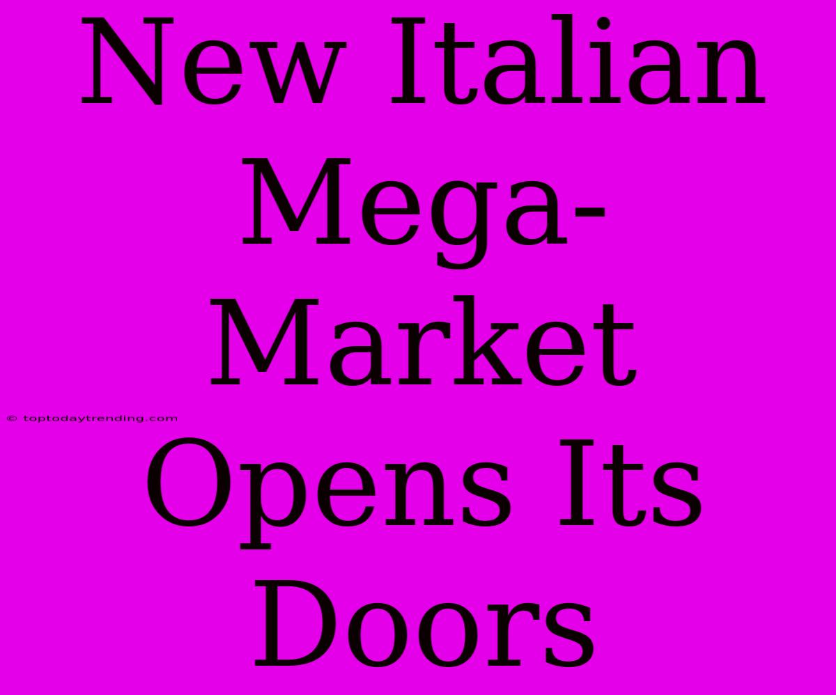 New Italian Mega-Market Opens Its Doors