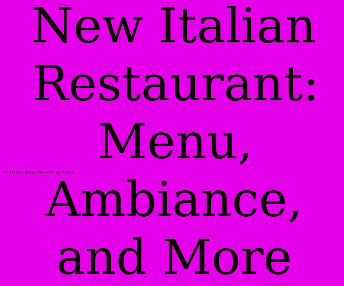 New Italian Restaurant: Menu, Ambiance, And More