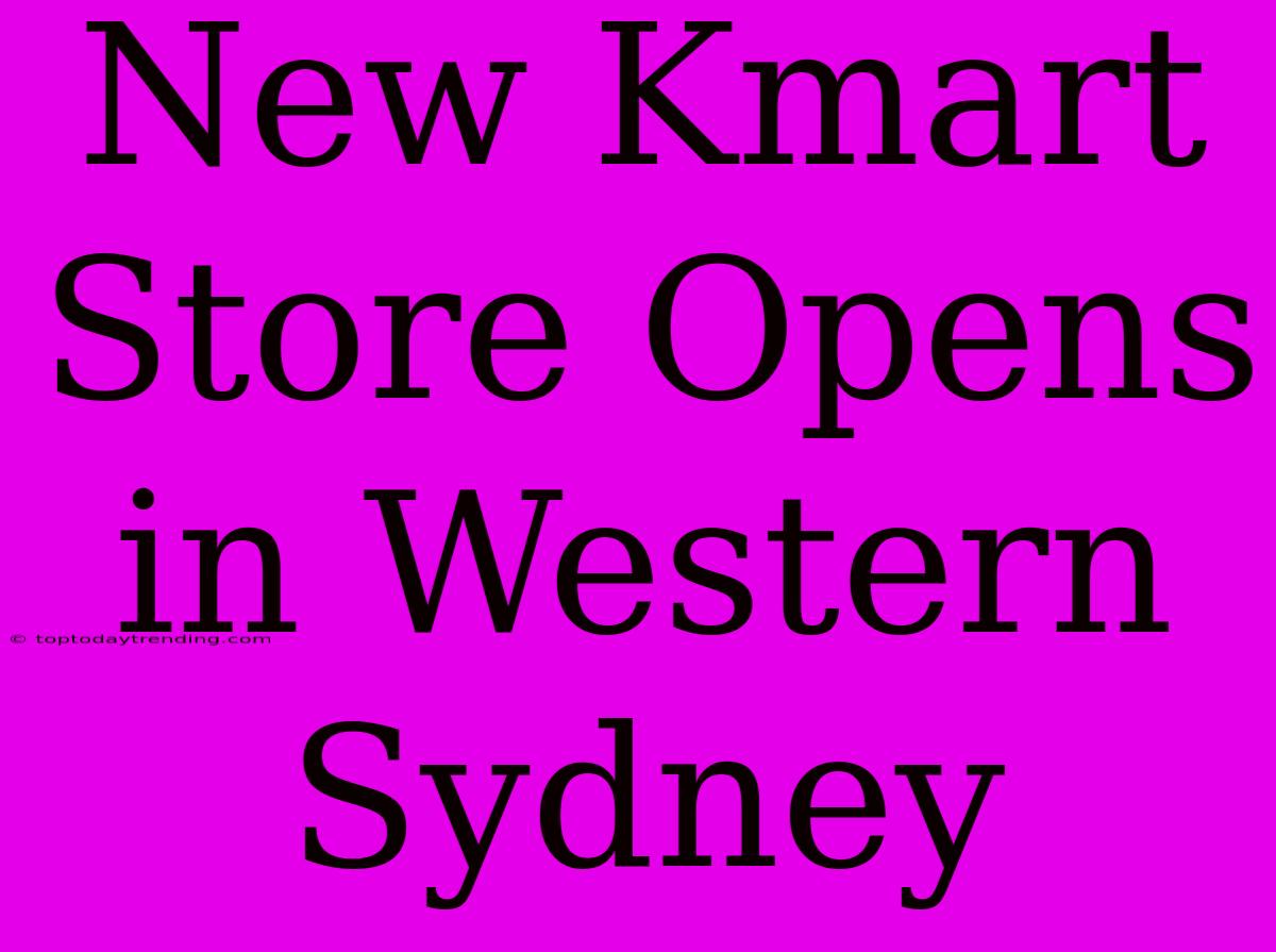 New Kmart Store Opens In Western Sydney