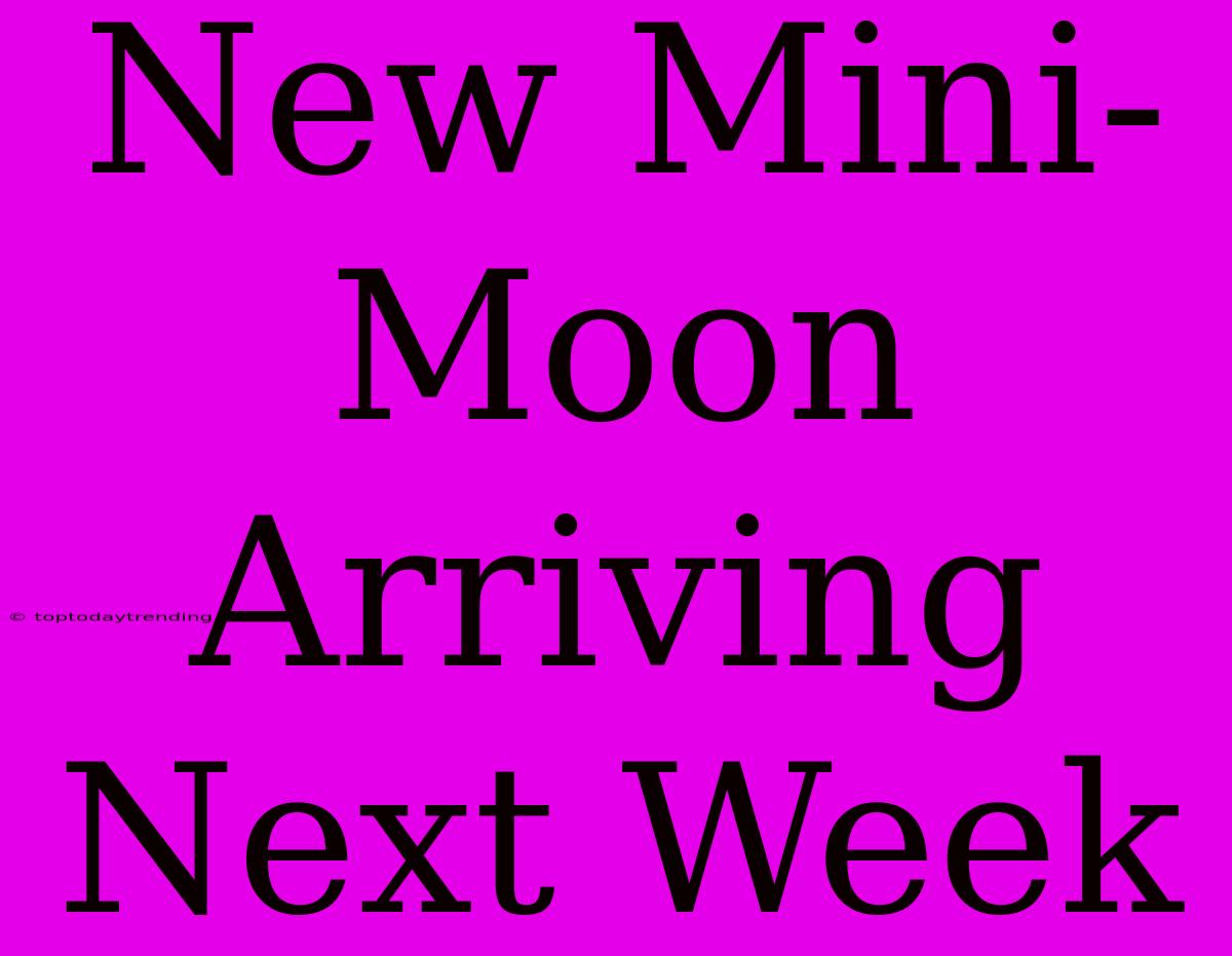 New Mini-Moon Arriving Next Week