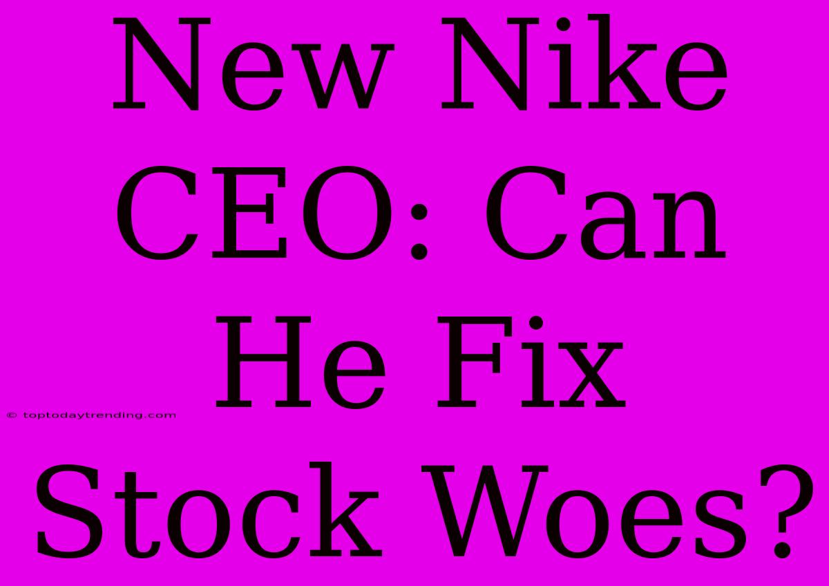 New Nike CEO: Can He Fix Stock Woes?