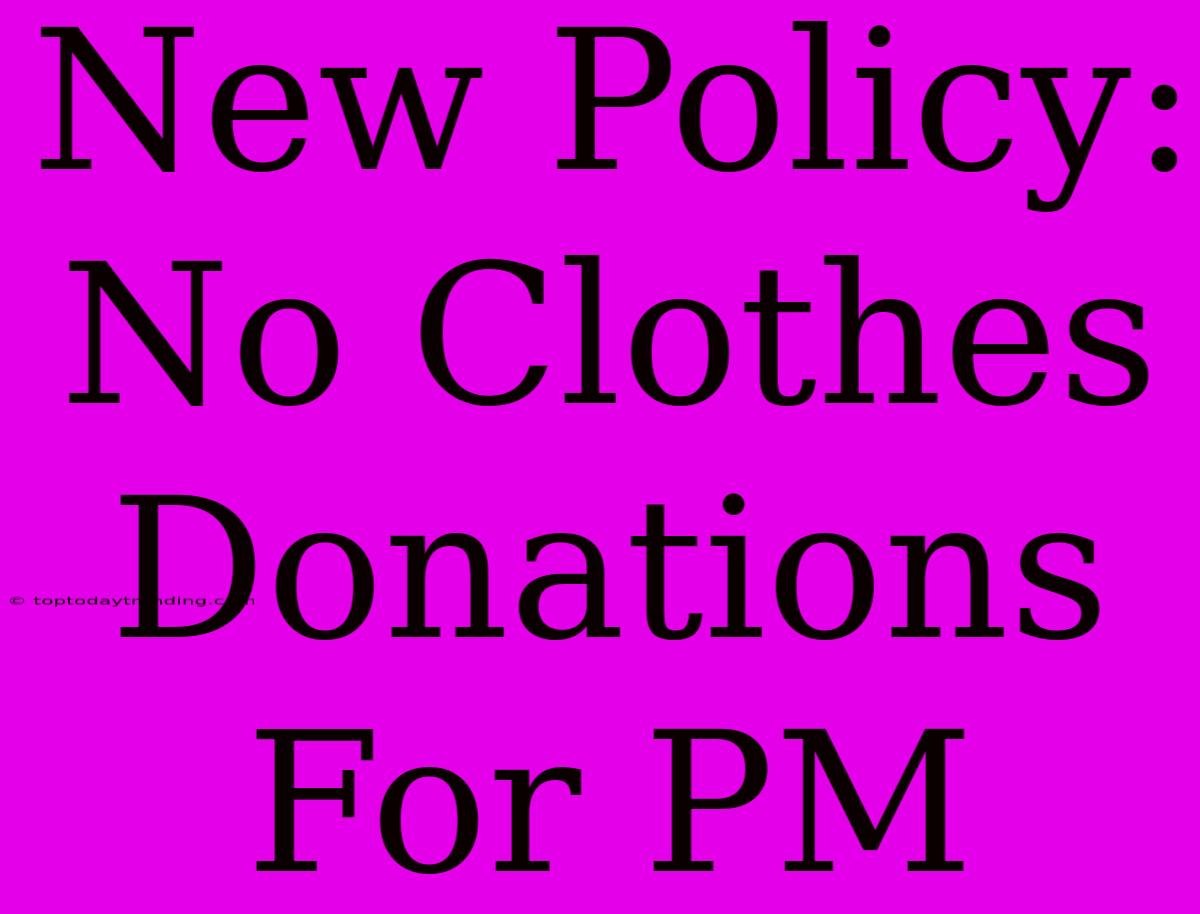 New Policy: No Clothes Donations For PM