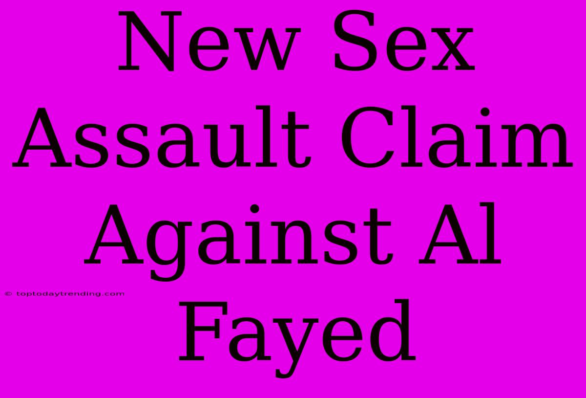 New Sex Assault Claim Against Al Fayed