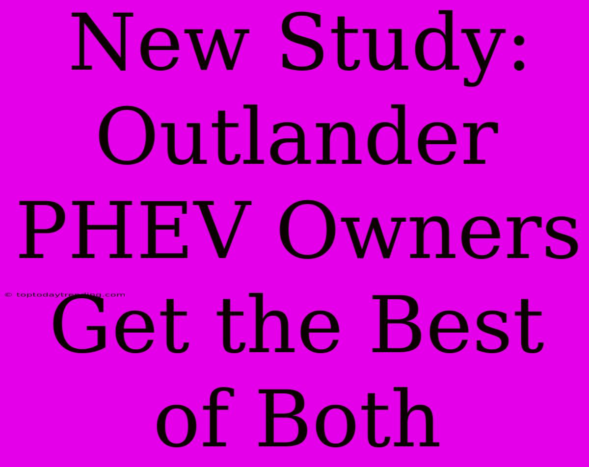 New Study: Outlander PHEV Owners Get The Best Of Both